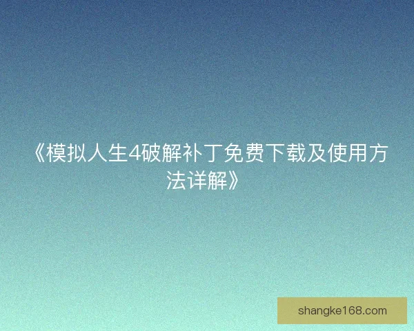 《模拟人生4破解补丁免费下载及使用方法详解》