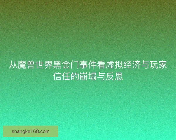 从魔兽世界黑金门事件看虚拟经济与玩家信任的崩塌与反思