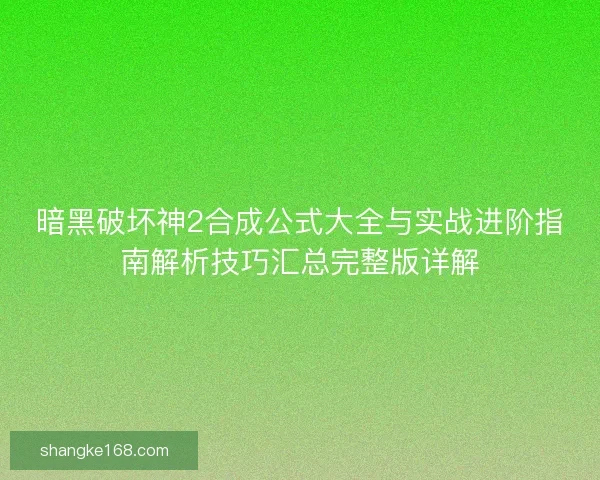 暗黑破坏神2合成公式大全与实战进阶指南解析技巧汇总完整版详解